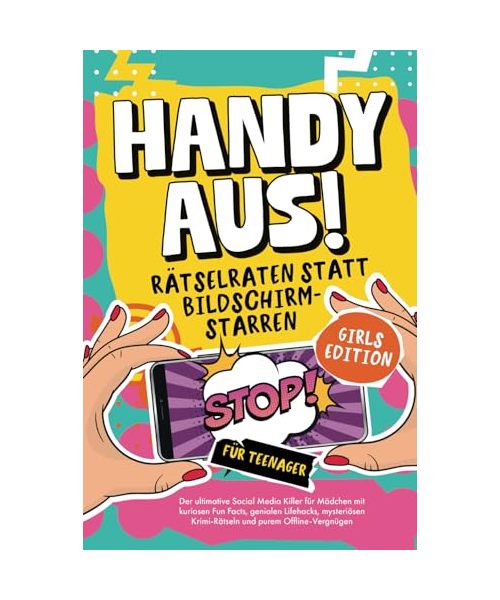 Handy aus! Rätselraten statt Bildschirmstarren – Der ultimative Social Media Killer für Mädchen mit kuriosen Fun Facts, genialen Lifehacks, mysteriösen Krimi-Rätseln und purem Offline-Vergnügen