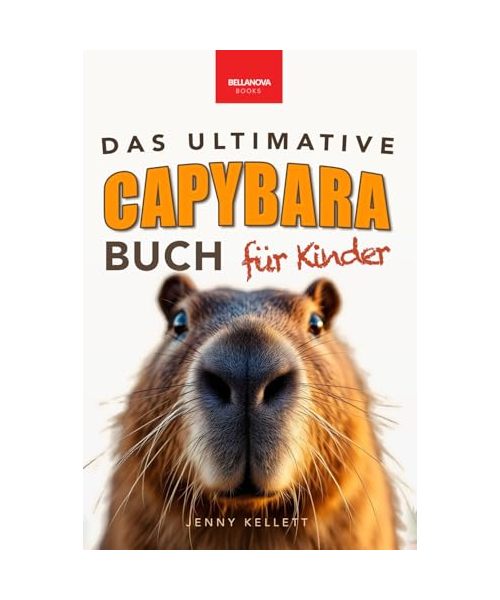 Capybaras: Das Ultimative Capybara-Buch für Kinder: Über 100 spannende Fakten, Fotos, Quiz & Mitmachseiten (für Kinder ab 8 Jahren) (Tierfaktenbücher für Kinder)