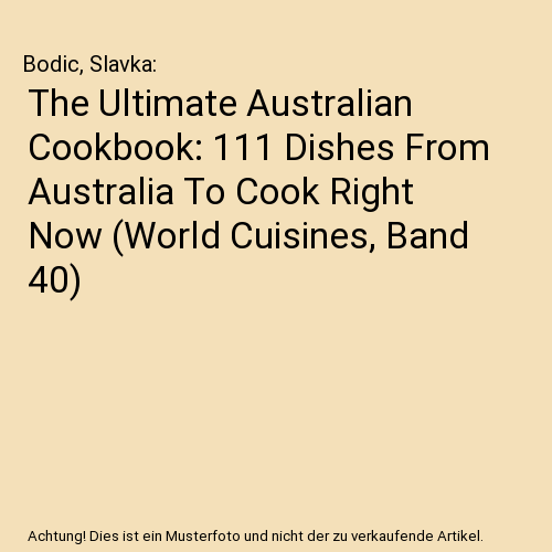 The Ultimate Australian Cookbook: 111 Dishes From Australia To Cook Right Now (World Cuisines, Band 40)