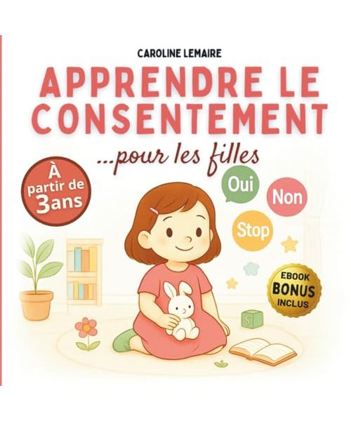 Apprendre le consentement pour les filles: Respect de soi et de son corps, intimité, prévention et apprentissage des limites au quotidien