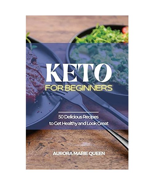Keto for Beginners: 50 Delicious Recipes to Get Healthy and Look Great