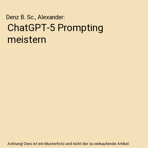 ChatGPT-5 Prompting meistern
