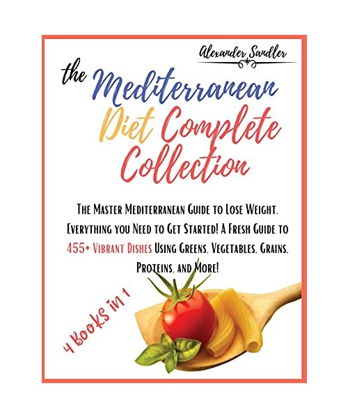 The Mediterranean Diet Complete Collection: 4 Books in 1: The Master Mediterranean Guide to Lose Weight. Everything you Need to Get Started! A Fresh G