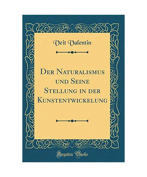 Der Naturalismus und Seine Stellung in der Kunstentwickelung (Classic Reprint)