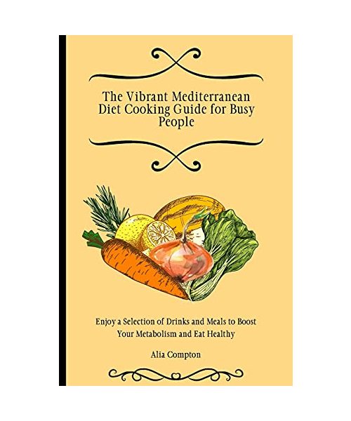 The Vibrant Mediterranean Diet Cooking Guide for Busy People