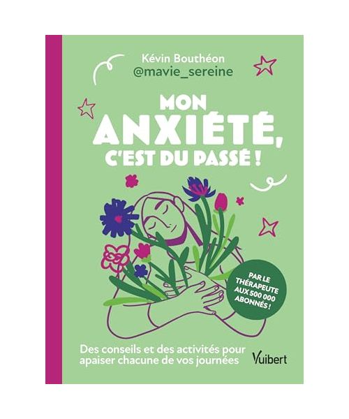 Mon anxiété, c'est du passé !: Des conseils et des activités pour apaiser chacune de vos journées