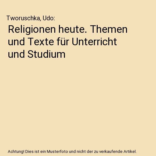 Religionen heute. Themen und Texte für Unterricht und Studium