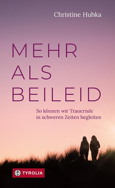 Mehr als Beileid: So können wir Trauernde in schweren Zeiten begleiten. Praktische Tipps für den Umgang mit trauernden Menschen im Familien- und Freundeskreis