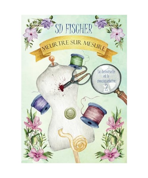Meurtre sur mesure: Un cosy-mystery pétillant teinté de romance (La demoiselle et le mousquetaire, Band 2)