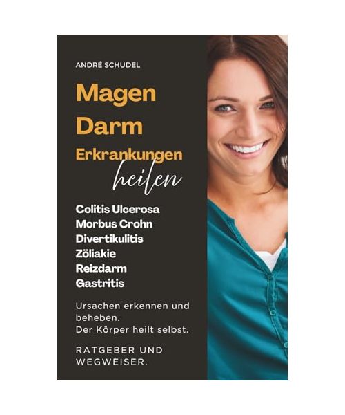 MAGEN-DARM-ERKRANKUNGEN HEILEN. Ursachen erkennen und beheben. Der Körper heilt selbst. RATGEBER UND WEGWEISER.: Colitis Ulcerosa, Morbus Crohn, ... Reizdarm, Reizmagen, Hämorrhoiden, Gastritis