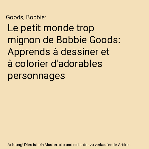 Le petit monde trop mignon de Bobbie Goods: Apprends à dessiner et à colorier d'adorables personnages