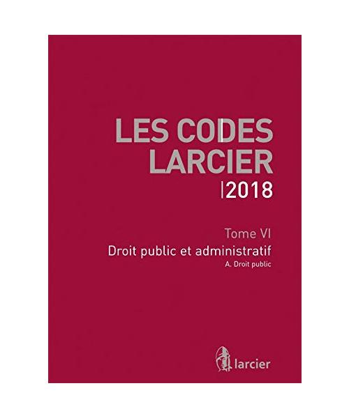 Code Larcier - Tome VI - Droit public et administratif: À jour au 1er mars 2018