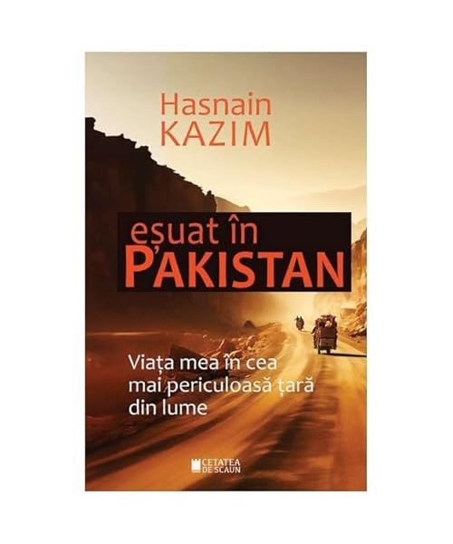 Esuat In Pakistan. Viata Mea In Cea Mai Periculoasa Tara Din Lume