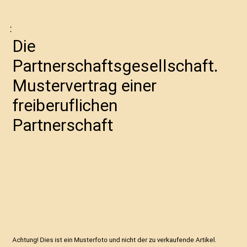 Die Partnerschaftsgesellschaft. Mustervertrag einer freiberuflichen Partnerschaft