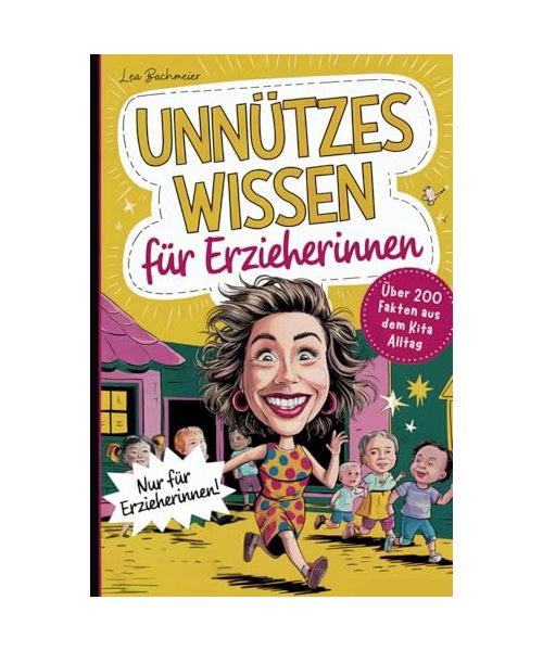Unnützes Wissen für Erzieherinnen: Das ideale Geschenk mit witzigen Fakten aus dem Kita-Alltag für eine wohlverdiente Auszeit