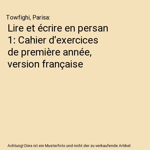 Lire et écrire en persan 1: Cahier d’exercices de première année, version française