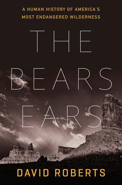 The Bears Ears - A Human History of America`s Most Endangered Wilderness