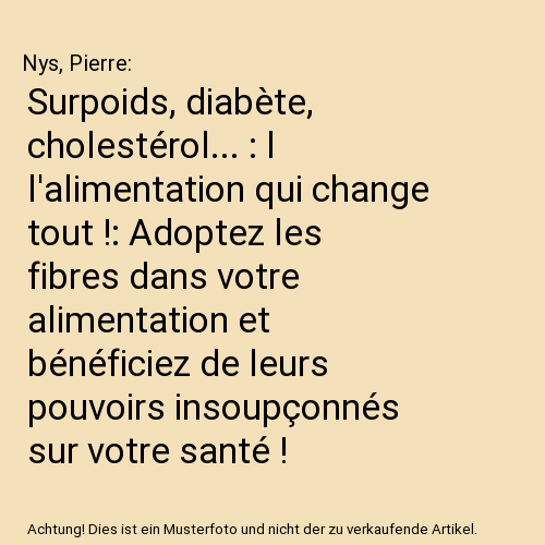 Surpoids, diabète, cholestérol... : l l'alimentation qui change tout !: Adoptez les fibres dans votre alimentation et bénéficiez de leurs pouvoirs insoupçonnés sur votre santé !