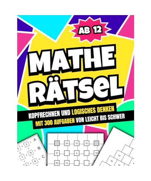 Mathe Rätsel ab 12: Kopfrechnen und logisches Denken mit 300 Aufgaben von leicht bis schwer