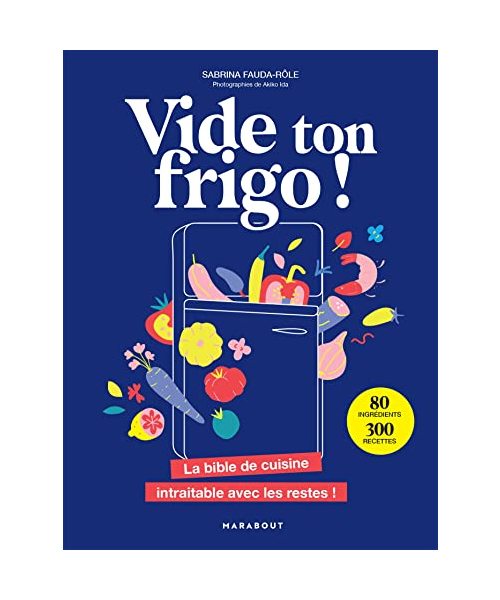 Vide ton frigo !: La bible de cuisine intraitable avec les restes !
