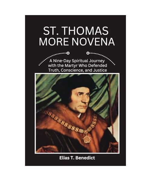 St. Thomas More Novena: A Nine-Day Spiritual Journey with the Martyr Who Defended Truth, Conscience, and Justice (Sacred Novenas: A Journey of Faith, Healing, and Divine Grace)