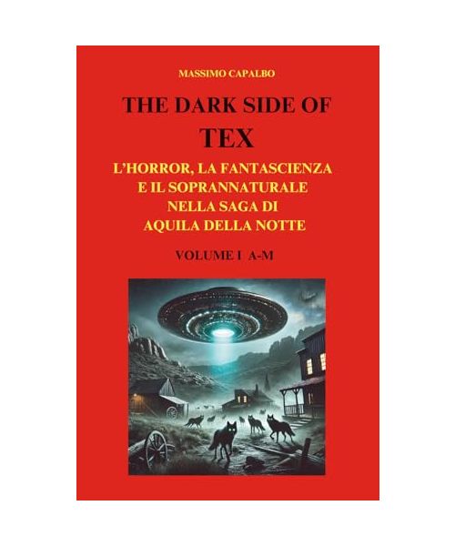 The Dark Side of Tex: L'horror, la fantascienza e il soprannaturale nella saga di Aquila della Notte - Volume I A-M