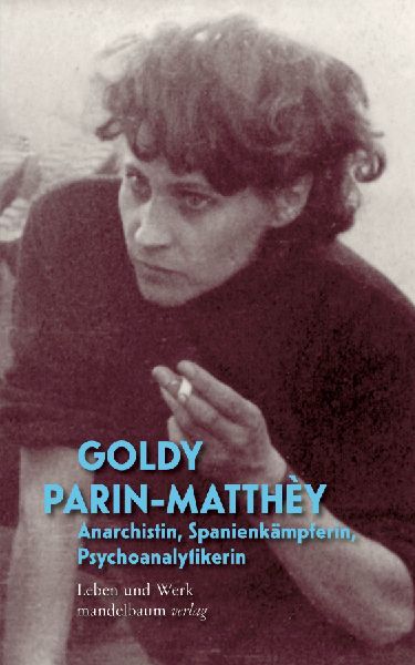 Goldy Parin-Matthèy - Anarchistin, Spanienkämpferin, Psychoanalytikerin