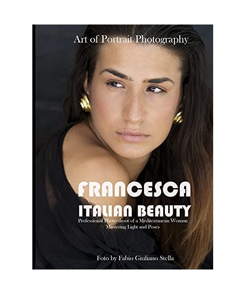 Francesca. Italian Beauty Art of Portrait Photography: Professional Photo Shoot of a Mediterranean Woman. Mastering Light and poses
