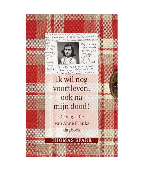 Ik wil nog voortleven, ook na mijn dood!: de biografie van Anne Franks dagboek