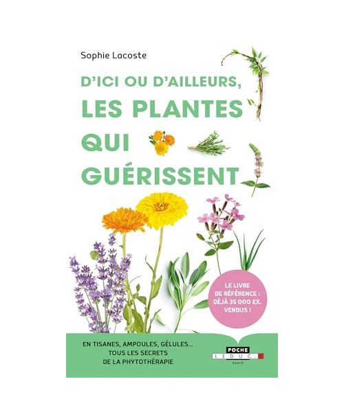D'ici ou d'ailleurs, les plantes qui guérissent: En tisanes, ampoules, gélules ... tous les secrets de la phytothérapie