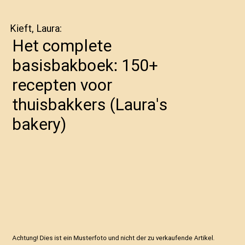 Het complete basisbakboek: 150+ recepten voor thuisbakkers (Laura's bakery)