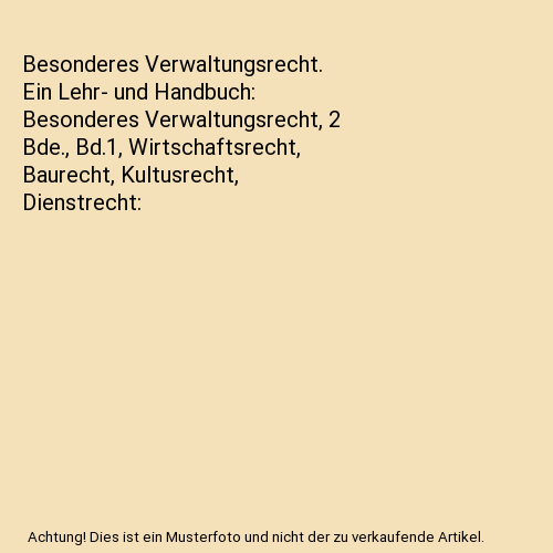 Besonderes Verwaltungsrecht. Ein Lehr- und Handbuch: Besonderes Verwaltungsrecht, 2 Bde., Bd.1, Wirtschaftsrecht, Baurecht, Kultusrecht, Dienstrecht