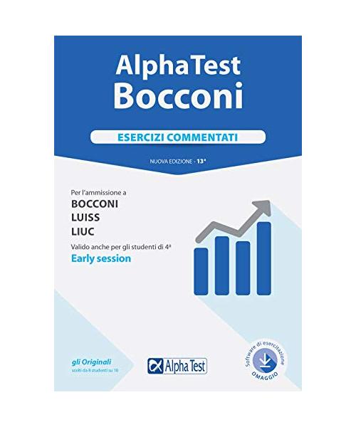 Alpha Test. Bocconi. Esercizi Commentati. Per L'ammissione a Bocconi, Luiss, Liuc. Valido Anche Per Gli Studenti Di 4 Early Session. Con Software Di Simulazione