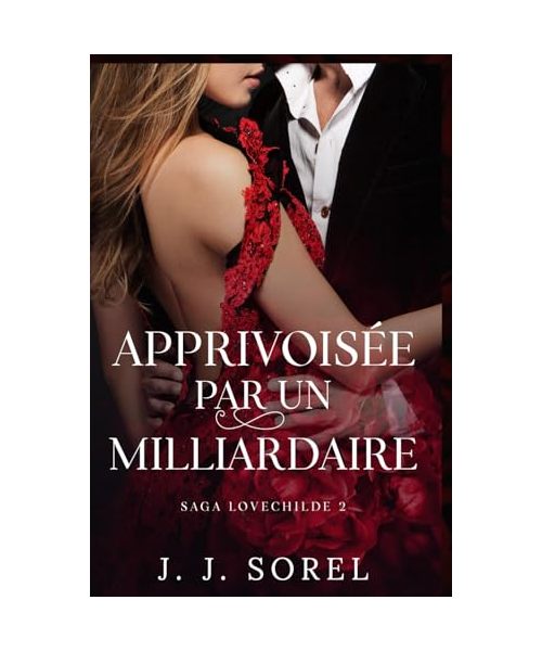 APPRIVOISÉE PAR UN MILLIARDAIRE (SAGA LOVECHILDE, Band 2)