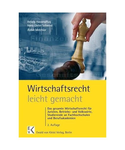 Wirtschaftsrecht leicht gemacht: Das gesamte Wirtschaftsrecht für Juristen, Betriebs- und Volkswirte und Studierende an Fachhochschulen und Berufsakademien