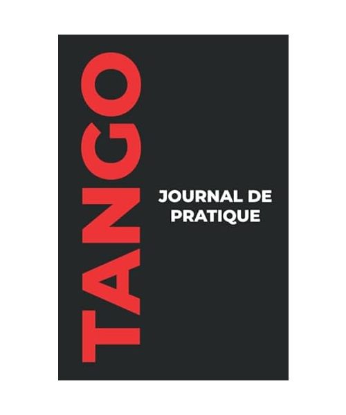 Journal de pratique de Tango: Le Cadeau Parfait de Tango pour Capturer Vos Précieux Moments de Tango!