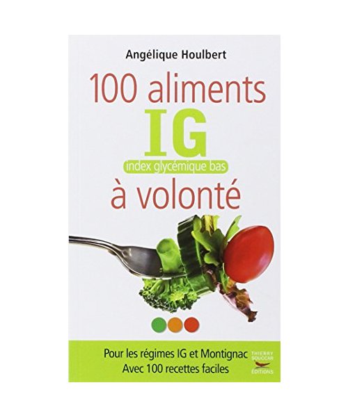 Les 100 aliments IG à volonté: IG : index glycémique bas