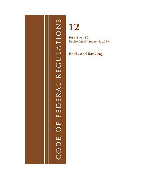Code of Federal Regulations, Title 12 Banks and Banking 1-199, Revised as of January 1, 2019