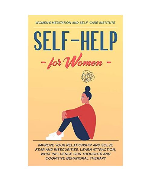 Self-Help for Women: Improve your Relationship and solve Fear and Insecurities. Learn Attraction, what Influence our Thoughts and Cognitive