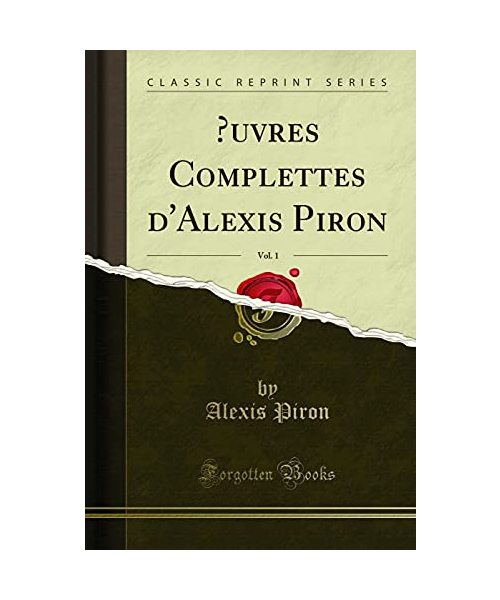 OEuvres Complettes d'Alexis Piron, Vol. 1 (Classic Reprint)