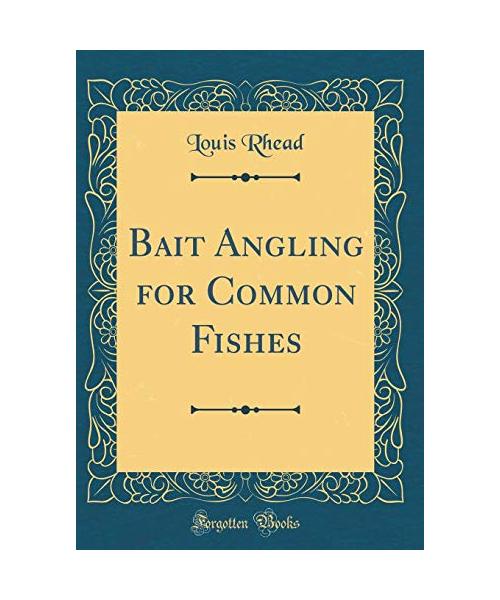 Bait Angling for Common Fishes (Classic Reprint)