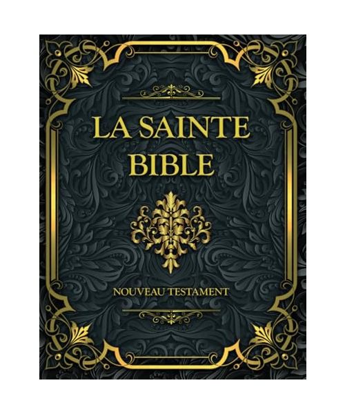 La Sainte Bible Nouveau Testament: Français complète