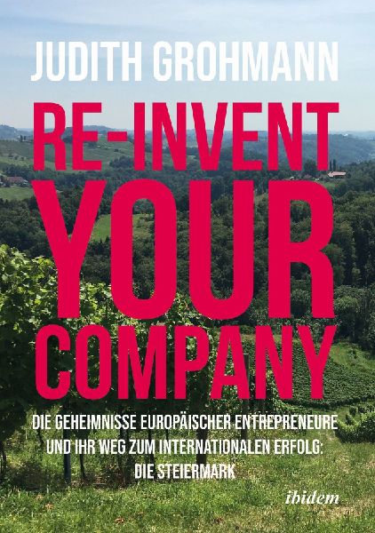 Re-invent your company: Die Geheimnisse europäischer Entrepreneure und ihr Weg zum internationalen Erfolg