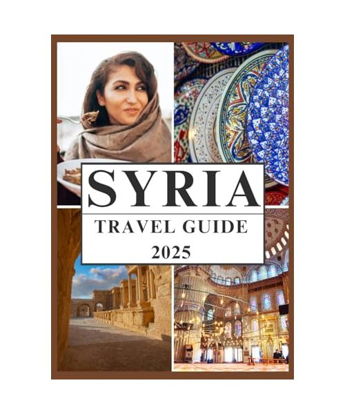 SYRIA TRAVEL GUIDE 2025