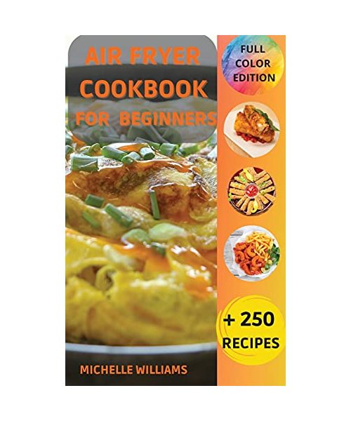 Air Fryer Cookbook for Beginners: +250 Easy & Healthy recipes for your air fryer. Make happy your family with these original ideas.