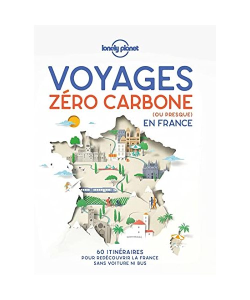 Voyages zéro carbone (ou presque) en France 1ed: 60 itinéraires clés en main pour décourvir la France sans voiture ni bus