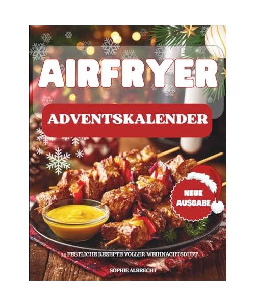 Airfryer Adventskalender: 24 knusprige und festliche Rezepte für den Airfryer – Der Adventskalender voller Genuss, Aroma und Weihnachtsstimmung
