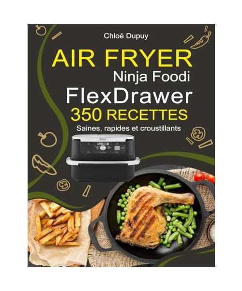 Air Fryer Ninja Foodi FlexDrawer: 350 Recettes saines, rapides et croustillants