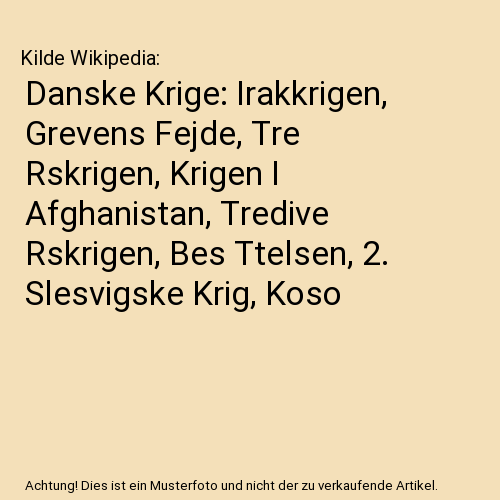 Danske Krige: Irakkrigen, Grevens Fejde, Tre Rskrigen, Krigen I Afghanistan, Tredive Rskrigen, Bes Ttelsen, 2. Slesvigske Krig, Koso