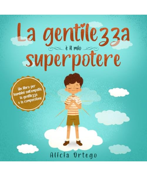 La gentilezza è il mio Superpotere: Un libro per bambini sull’empatia, la gentilezza e la compassione (I Miei Libri sui Superpoteri, Band 1)
